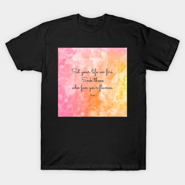 Set your life on fire. Seek those who fan your flames. - Rumi T-Shirt by StudioCitrine